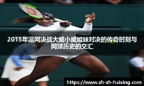 2015年温网决战大威小威姐妹对决的传奇时刻与网球历史的交汇