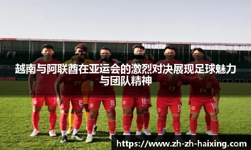 越南与阿联酋在亚运会的激烈对决展现足球魅力与团队精神